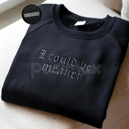 Embroidered "I Could Be Meaner" Sweatshirt – Sarcastic Funny Quote Crewneck