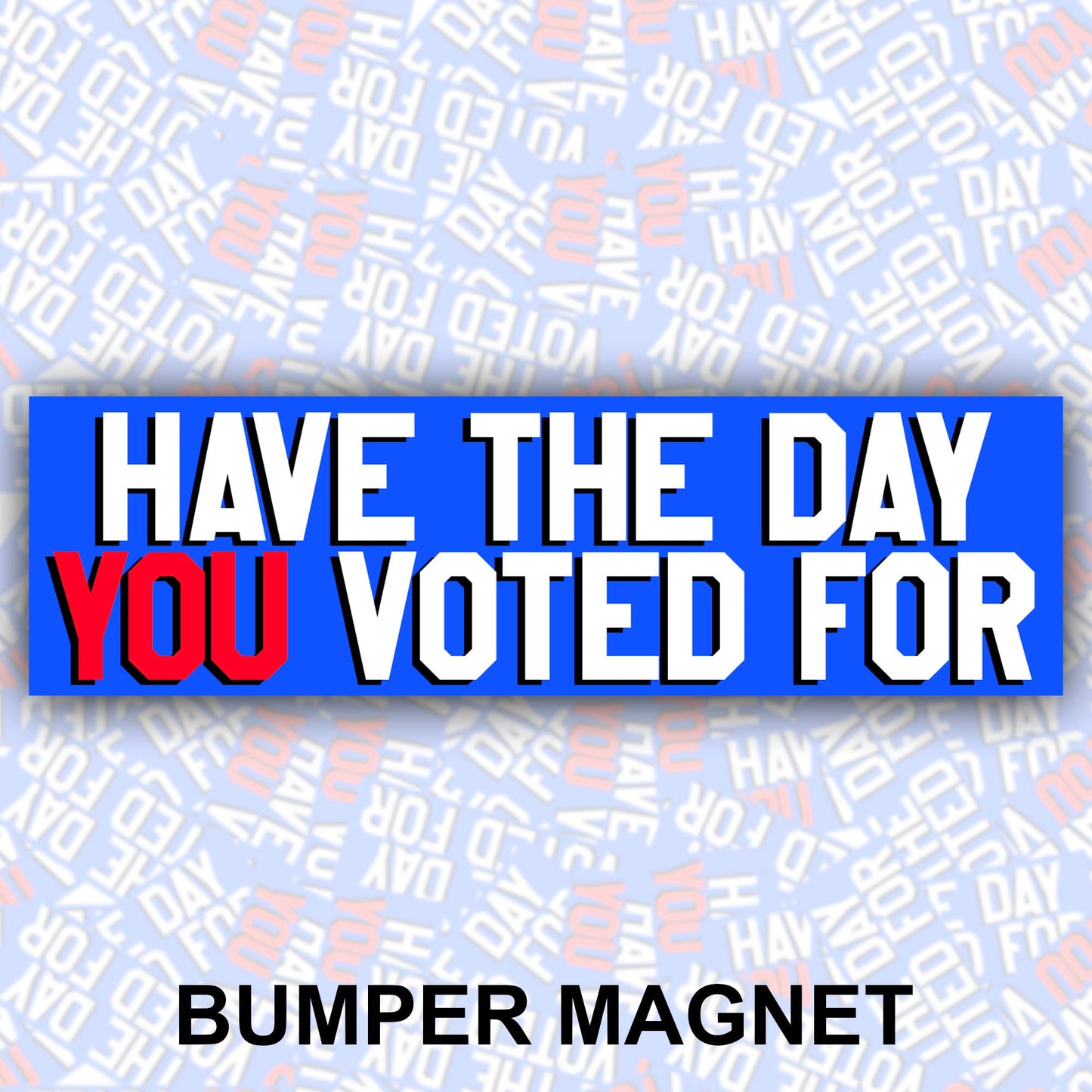 Have The Day You Voted For Bumper Magnet