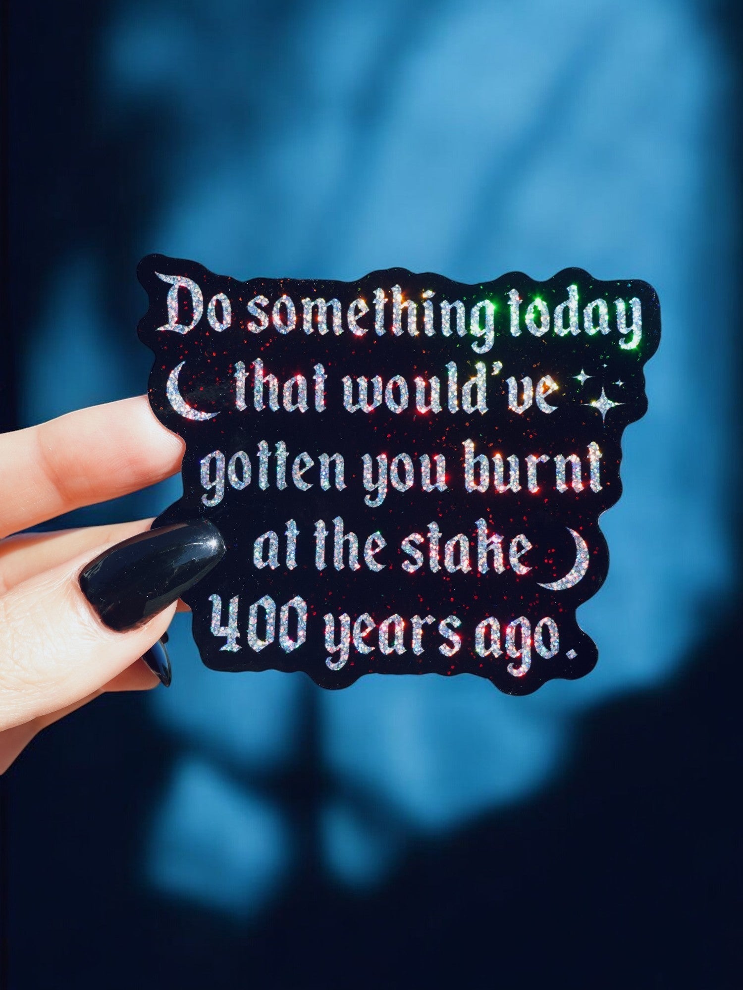 Do Something Today That Would've Gotten You Burnt At The Stake 400 Years Ago Sticker - Starry Skies Austin