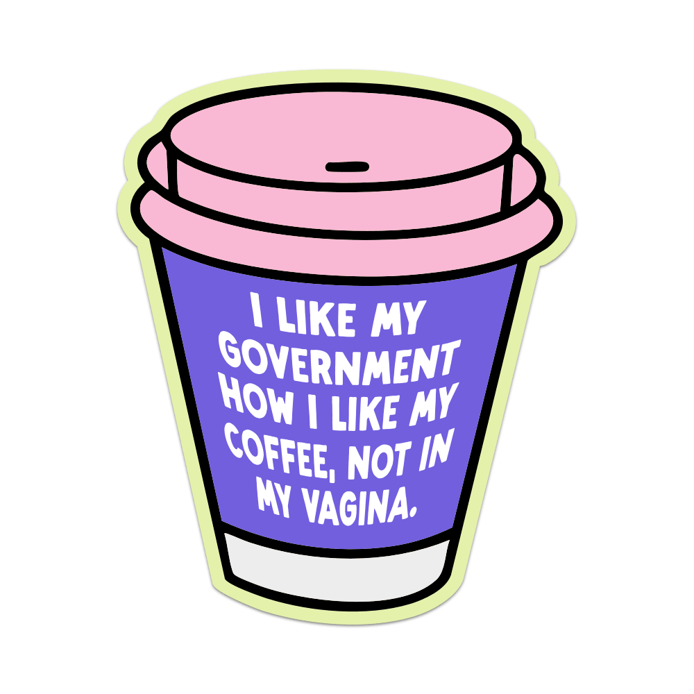 I Like My Government How I like My Coffee, Not In My Vagina Vinyl Sticker - Starry Skies Austin