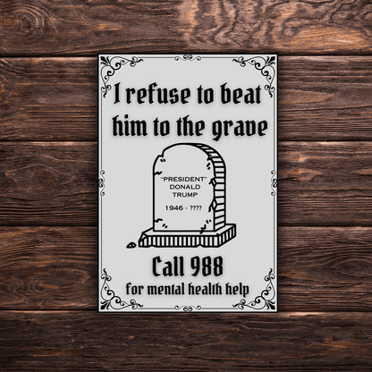 I Refuse to Beat Him to the Grave - Trump | Rectangle | Vinyl Sticker | Water Resistant Sticker | Mental Health Awareness - Starry Skies Austin