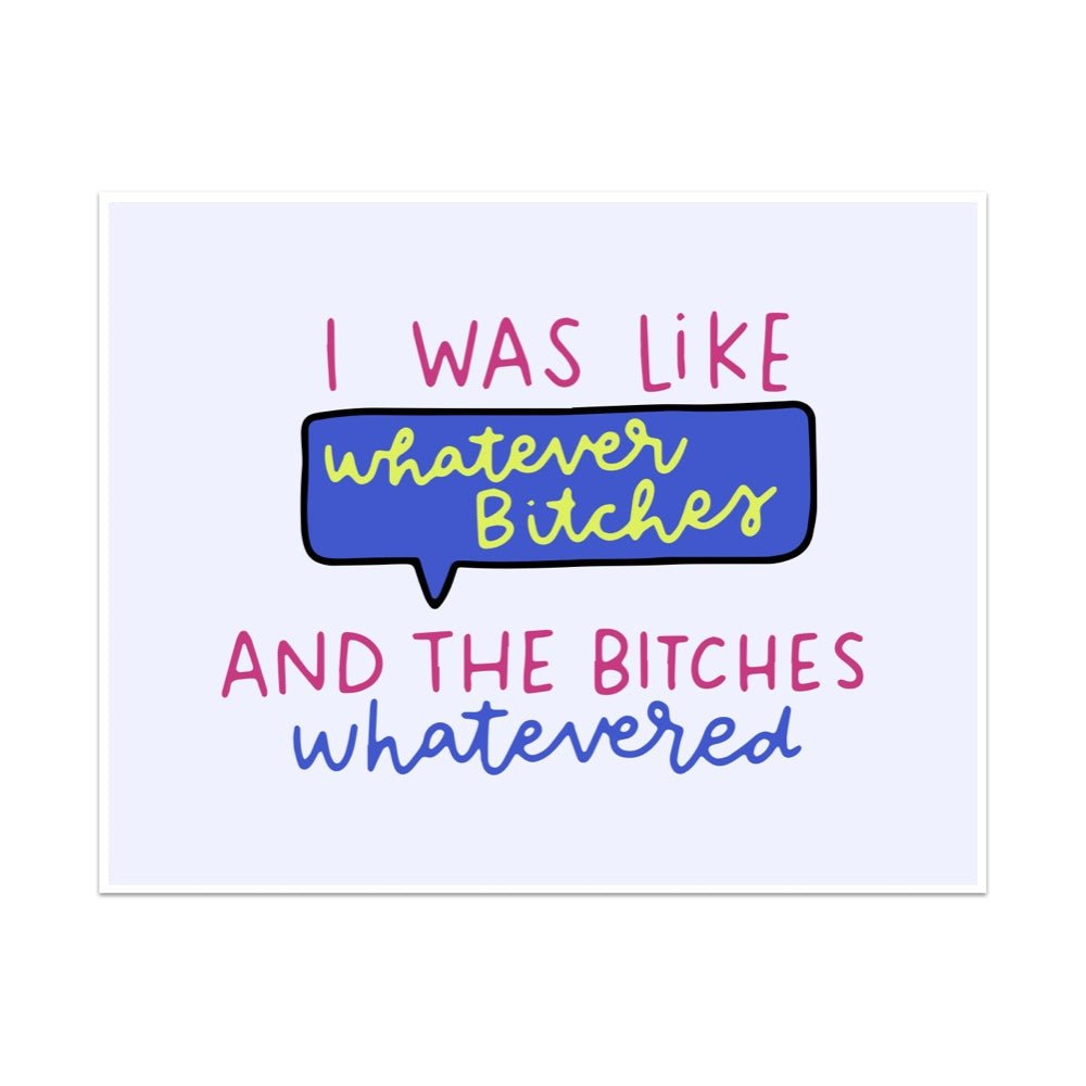 I Was Like Whatever Bitches and the Bitches Whatevered Unframed Art Print - Starry Skies Austin