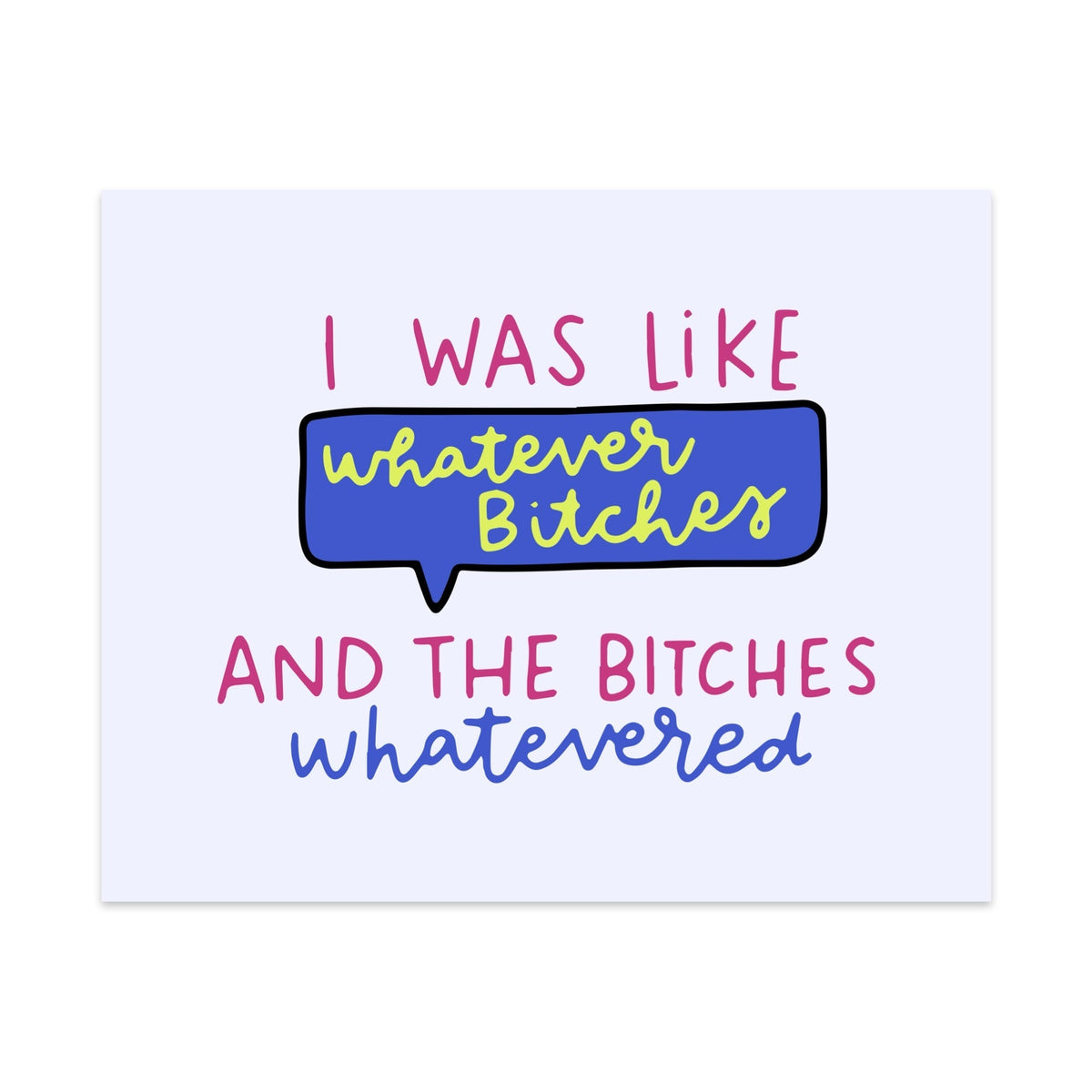 I Was Like Whatever Bitches and the Bitches Whatevered Unframed Art Print - Starry Skies Austin