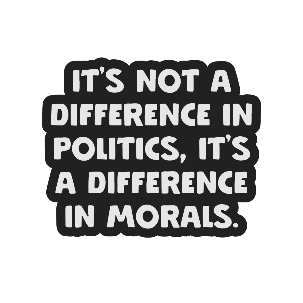 It's Not A Difference In Politics It's A Difference In Morals Vinyl Sticker - Starry Skies Austin