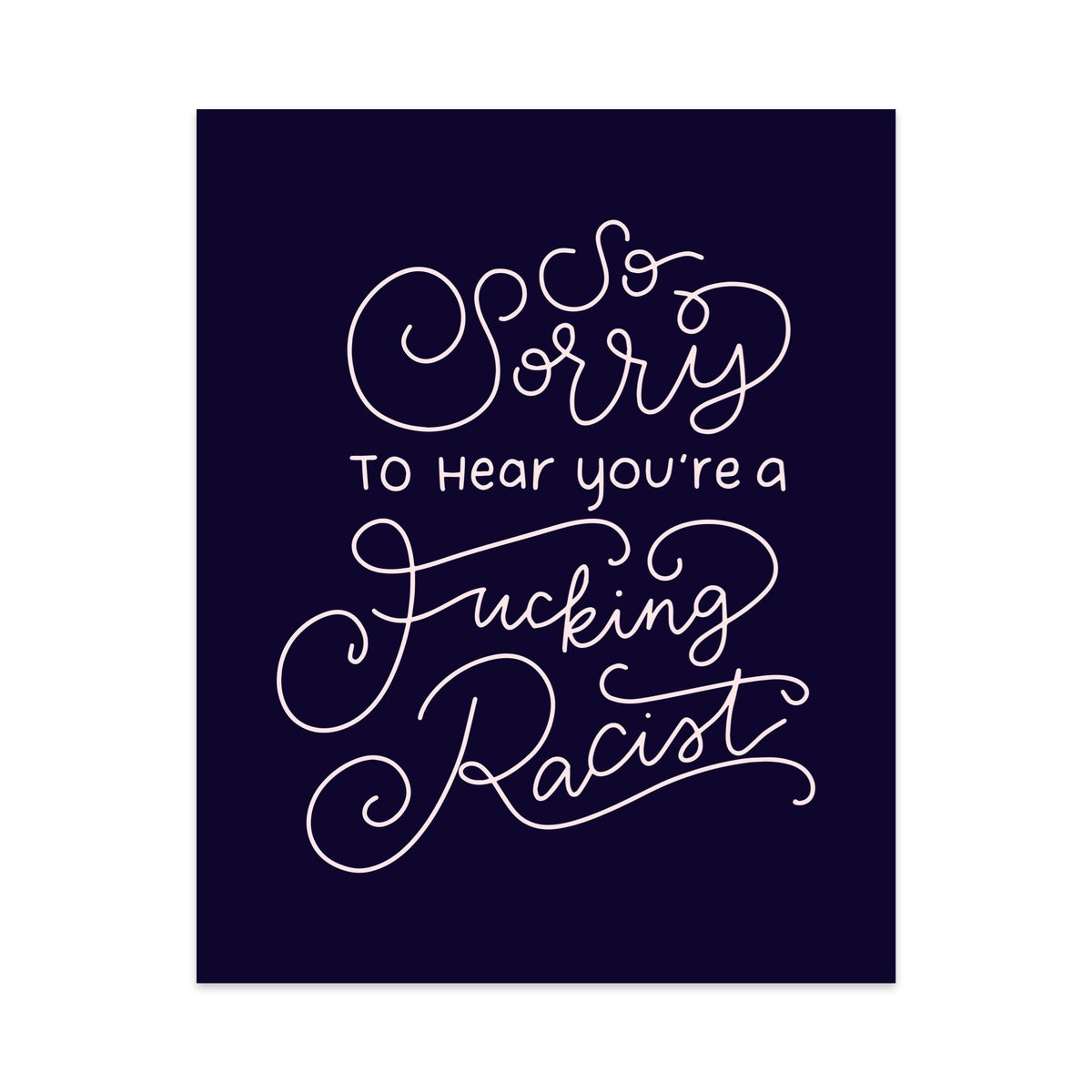 So Sorry to Hear You're a Fucking Racist Unframed Art Print - Starry Skies Austin