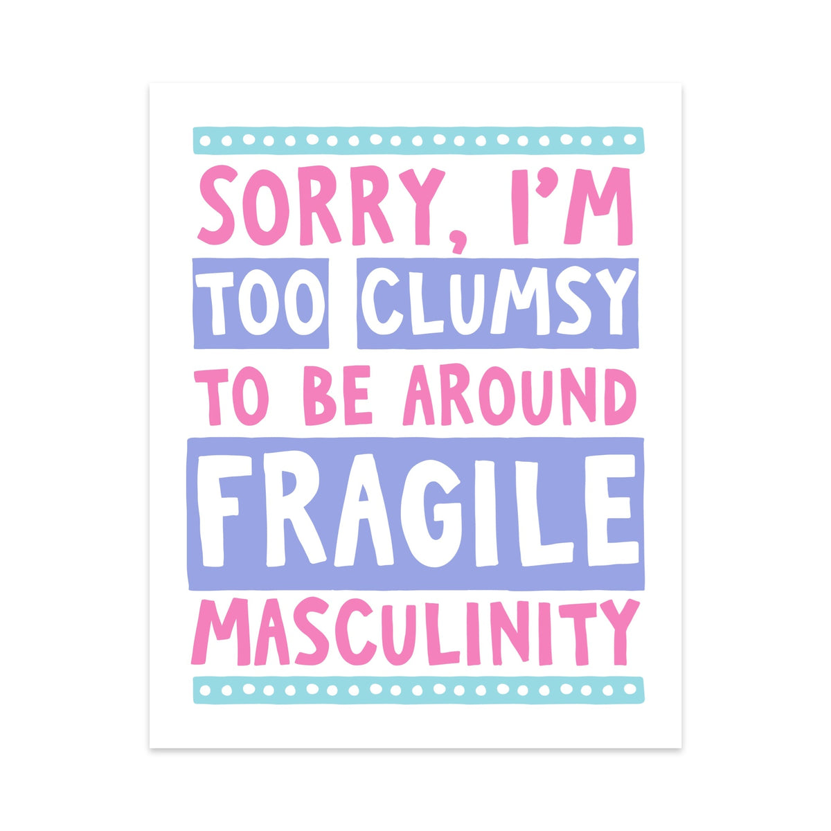 Sorry I'm Too Clumsy To Be Around Fragile Masculinity Unframed Art Print - Starry Skies Austin