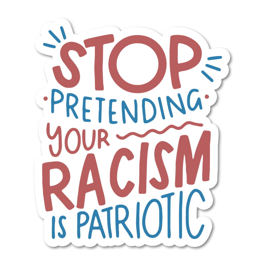 Stop Pretending Your Racism Is Patriotic Vinyl Sticker - Starry Skies Austin